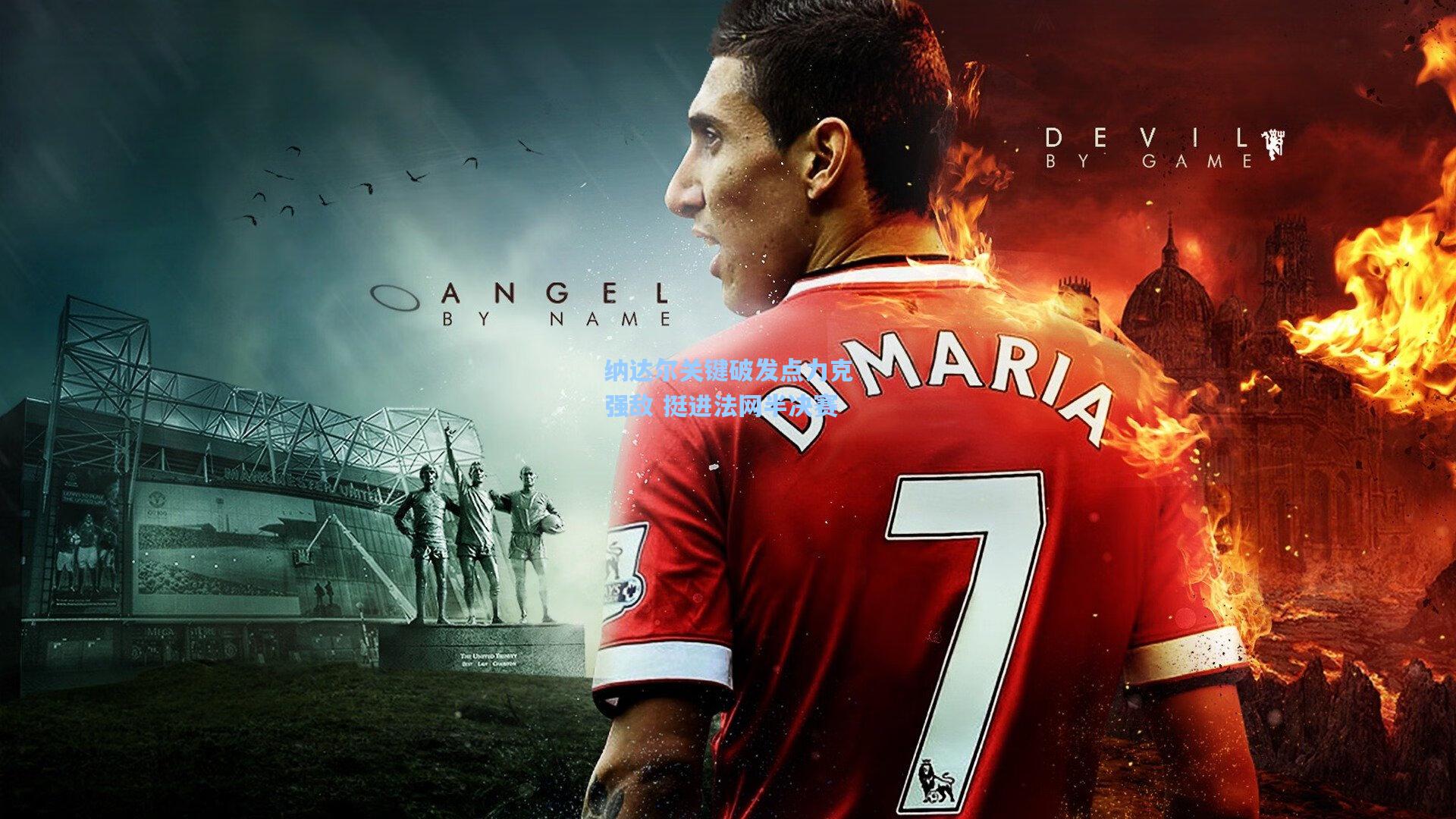 纳达尔关键破发点力克强敌 挺进法网半决赛