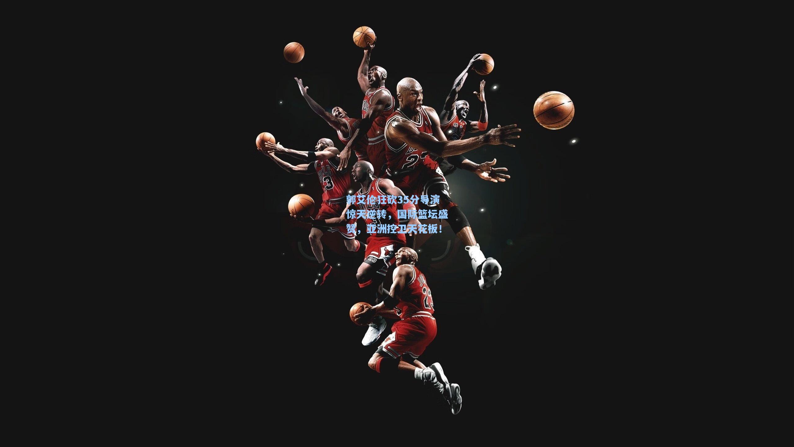 郭艾伦狂砍35分导演惊天逆转，国际篮坛盛赞，亚洲控卫天花板！